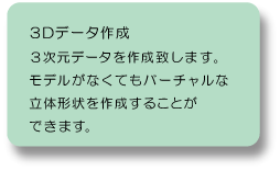 ３Ｄデータ作成：３次元データを作成します。モデルがなくてもバーチャルな立体形状を作成することができます。