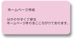 ホームページ作成：分かりやすく丁寧なホームページ作りを心がけております。